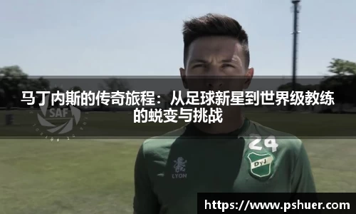 马丁内斯的传奇旅程：从足球新星到世界级教练的蜕变与挑战